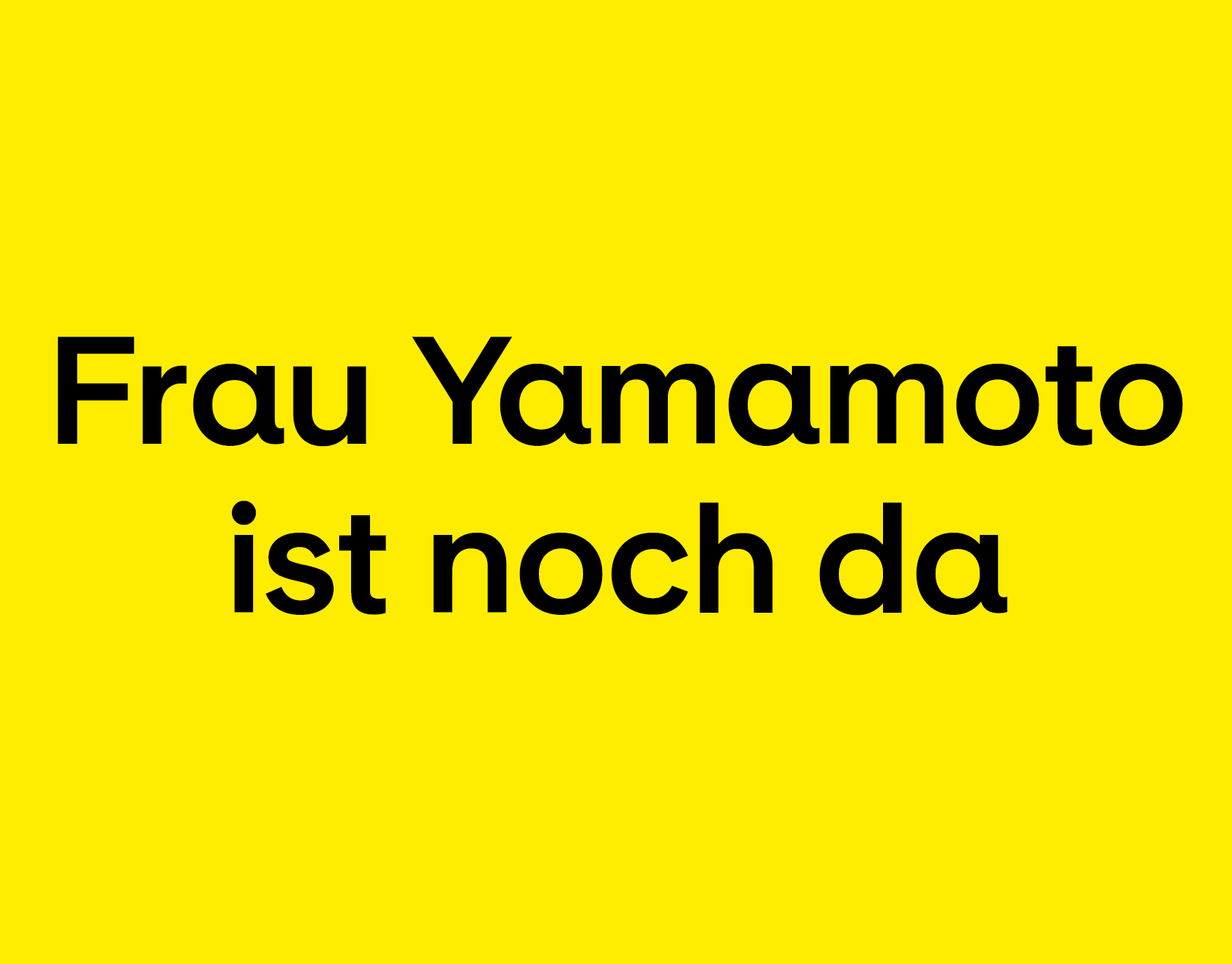 Frau Yamamoto ist noch da