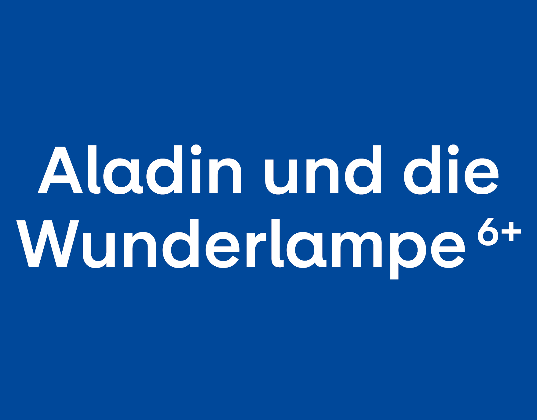 Aladin und die Wunderlampe 6+