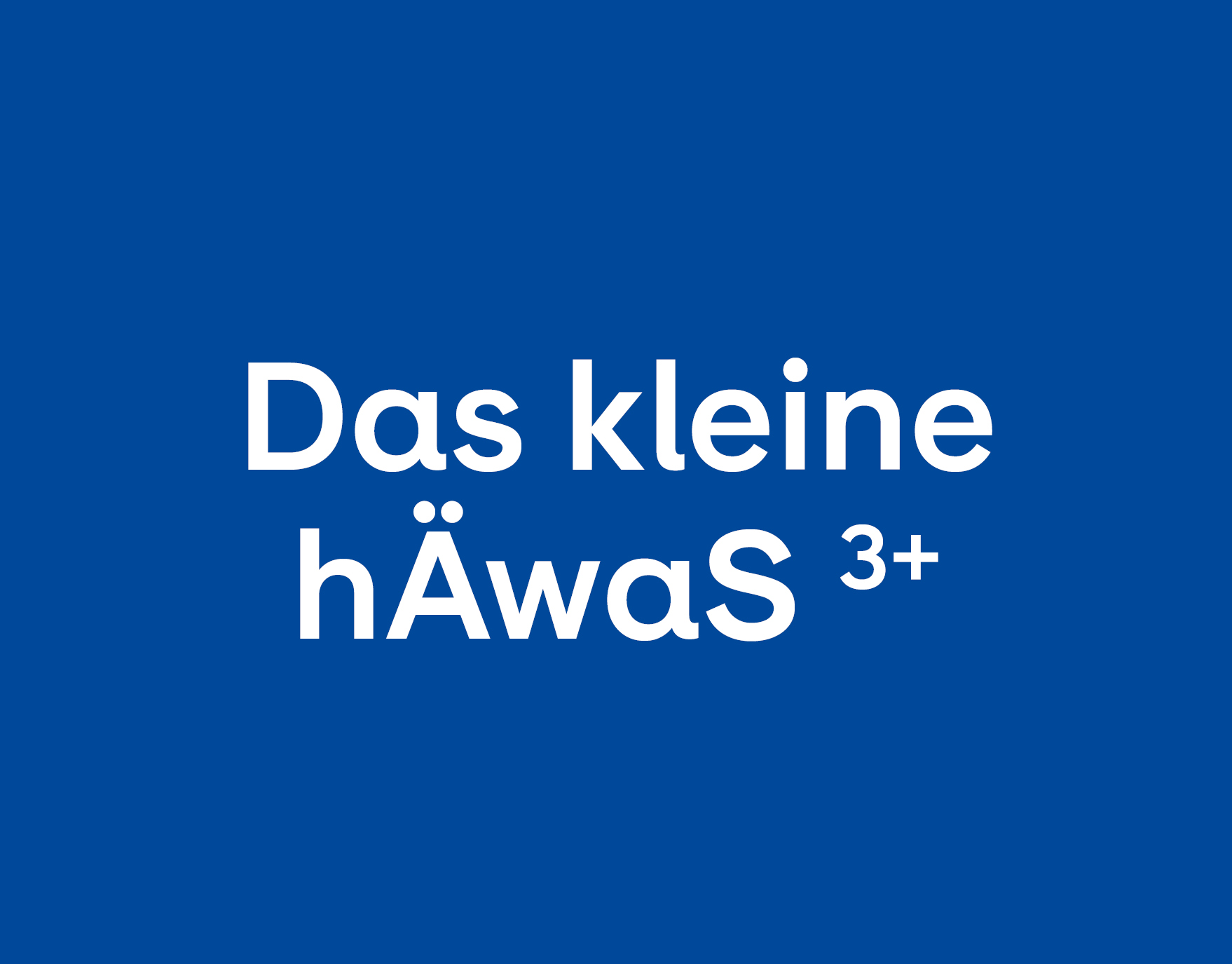Das kleine h&Auml;waS 3+
