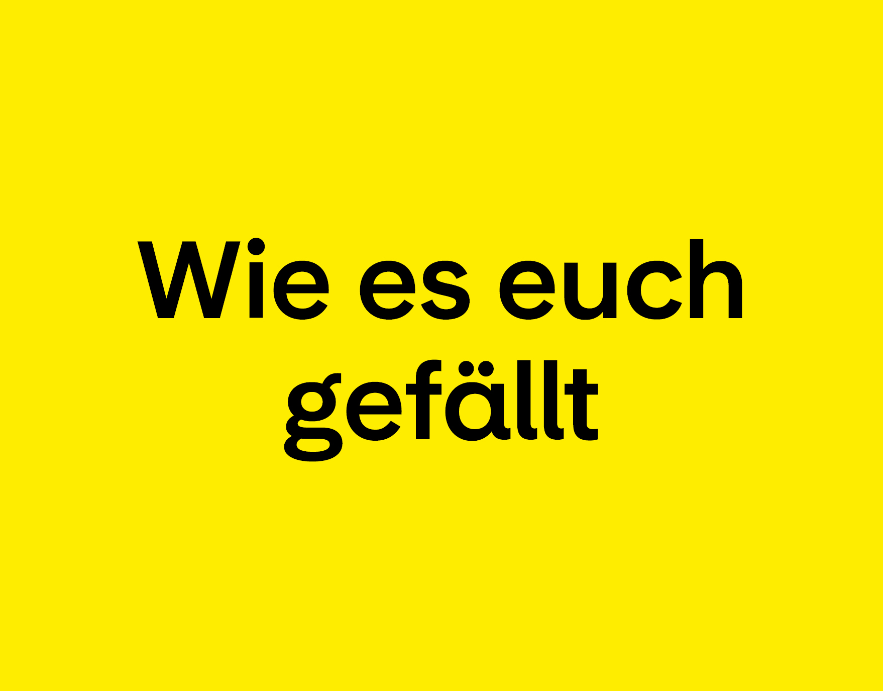 Wie es euch gef&auml;llt